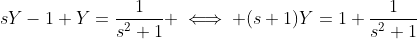 sY-1+Y=\frac{1}{s^2+1} \iff (s+1)Y=1+\frac{1}{s^2+1}