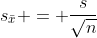 s_{\bar{x}} = \frac{s}{\sqrt{n}}