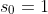 s_{0}=1