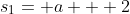 s_{1}= a + 2