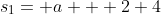 s_{1}= a + 2+4