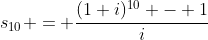 s_{10} = \frac{(1+i)^{10} - 1}{i}
