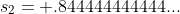 s_{2}= .844444444444...
