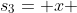 s_{3}= x 