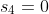 s_{4}=0