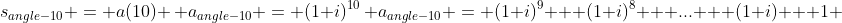 s_{angle-10} = a(10) \, a_{angle-10} = (1+i)^{10}\, a_{angle-10} = (1+i)^9 + (1+i)^8 + ... + (1+i) + 1 