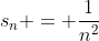 s_{n} = \frac{1}{n^{2}}