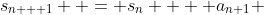 s_{n + 1}  = s_n  + a_{n+1} 
