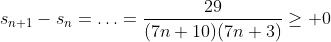 s_{n+1}-s_n=\ldots=\dfrac{29}{(7n+10)(7n+3)}\geq 0