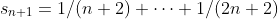 s_{n+1}=1/(n+2)+\dots+1/(2n+2)