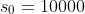 s_0=10000
