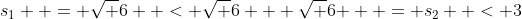 s_1  = \sqrt 6  < \sqrt {6 + \sqrt 6 }  = s_2  < 3
