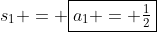 s_1 = \boxed{a_1 = \tfrac{1}{2}}