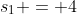 s_1 = 4
