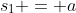 s_1 = a