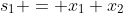 s_1 = x_1+x_2
