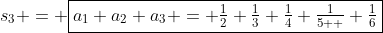 s_3 = \boxed{a_1+a_2+a_3 = \tfrac{1}{2}+\tfrac{1}{3}+\tfrac{1}{4}+\tfrac{1}{5  }+\tfrac{1}{6}}