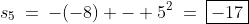 s_5\:=\:-(-8) - 5^2\:=\:\boxed{-17}