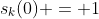 s_k(0) = 1