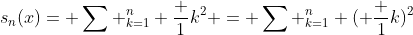s_n(x)= \sum ^n_{k=1} \frac {1}{k^2} = \sum ^n_{k=1} ( \frac {1}{k})^2