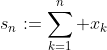 s_n:=\sum_{k=1}^n x_k