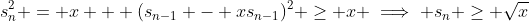 s_n^2 = x + (s_{n-1} - xs_{n-1})^2 \geq x \implies s_n \geq \sqrt{x}