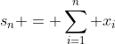 s_n = \sum_{i=1}^{n} x_i