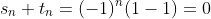 s_n+t_n=(-1)^n(1-1)=0
