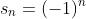 s_n=(-1)^n~\&~t_n=(-1)^{n+1}