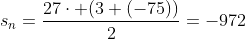s_n=\frac{27\cdot (3+(-75))}{2}=-972