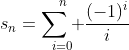 s_n=\underset{i=0}{\overset{n}{\sum }}\frac{(-1)^i}{i}
