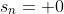 s_n= 0