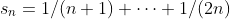 s_n=1/(n+1)+\dots+1/(2n)