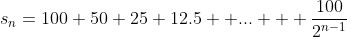 s_n=100+50+25+12.5+ ... + \dfrac{100}{2^{n-1}}