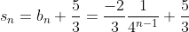 s_n=b_n+\frac{5}{3}=\frac{-2}{3}\frac{1}{4^{n-1}}+\frac{5}{3}