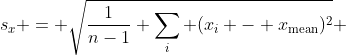 s_x = \sqrt{\frac{1}{n-1} \sum_i (x_i - x_{\text{mean}})^2} 