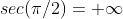 sec(\pi/2)= \infty