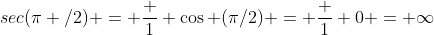 sec(\pi /2) = \frac 1 {\cos (\pi/2)} = \frac 1 0 = \infty