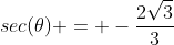 sec(\theta) = -\frac{2\sqrt{3}}{3}