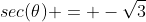sec(\theta) = -\sqrt{3}