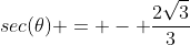 sec(\theta) = - \frac{2\sqrt{3}}{3}