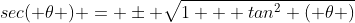 sec( \theta ) = \pm \sqrt{1 + tan^2 ( \theta )}