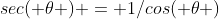 sec( \theta ) = 1/cos( \theta )