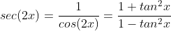 sec(2x)=\frac{1}{cos(2x)}=\frac{1+tan^2x}{1-tan^2x}