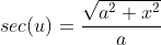 sec(u)=\frac{\sqrt{a^2+x^2}}{a}