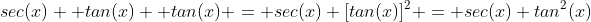 sec(x)  tan(x)  tan(x) = sec(x) [tan(x)]^2 = sec(x) tan^2(x)
