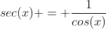 sec(x) = \frac{1}{cos(x)}