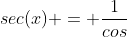 sec(x) = \frac{1}{cos}