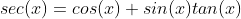sec(x)=cos(x)+sin(x)tan(x)