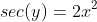 sec(y)=2x^2